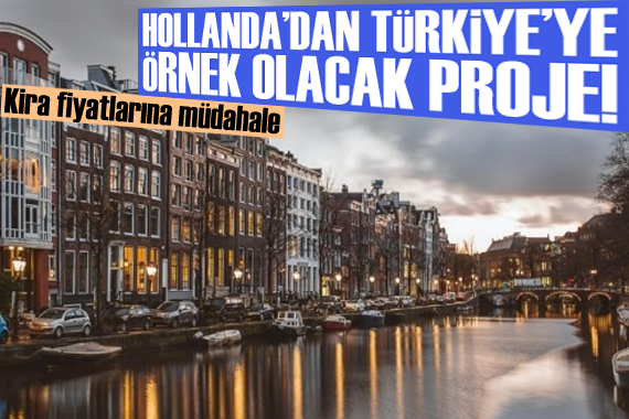 Hollanda da ev kiralarında Türkiye ye örnek olacak hamle!